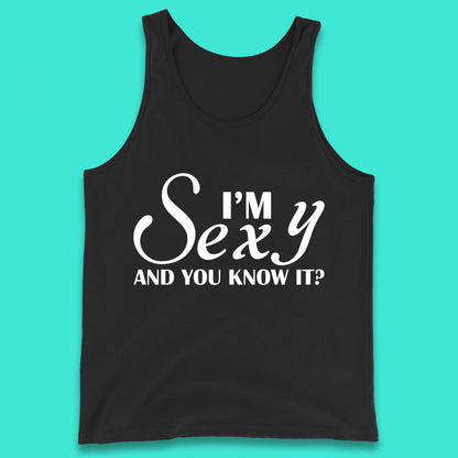 I'm Sexy And You Know It? Funny Sarcastic Humor Quote Tank Top