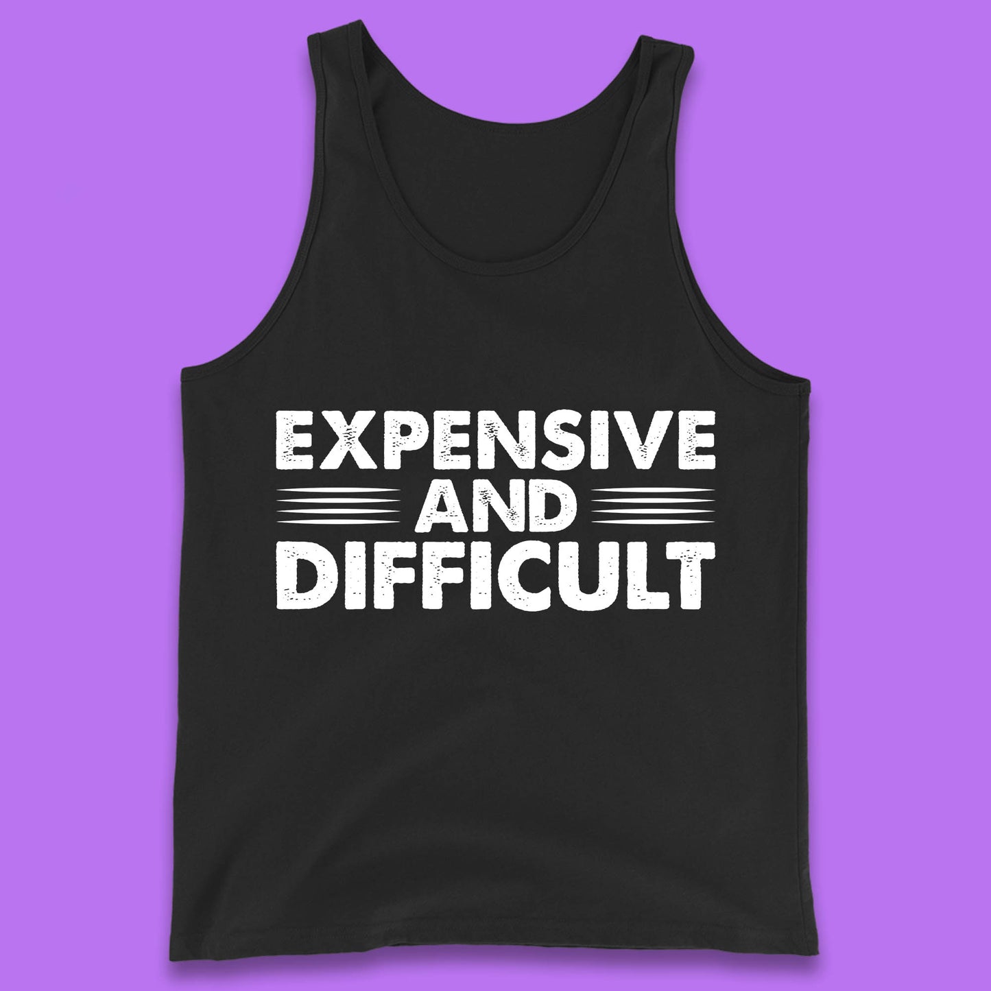 Expensive And Difficult Funny High Maintenance Sarcastic Statement Saying Tank Top