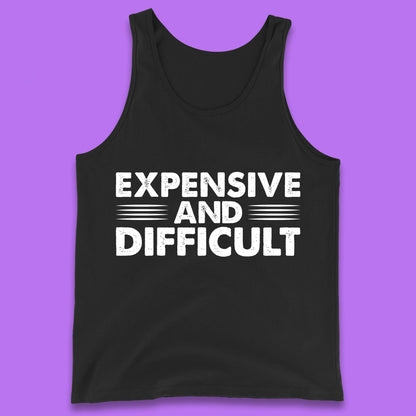 Expensive And Difficult Funny High Maintenance Sarcastic Statement Saying Tank Top