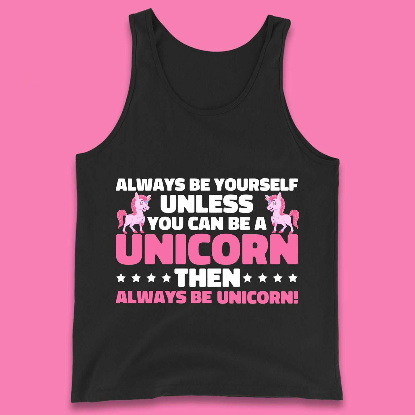 Always Be Yourself Unless You Can Ba A Unicorn Then Always Be Unicorn Tank Top