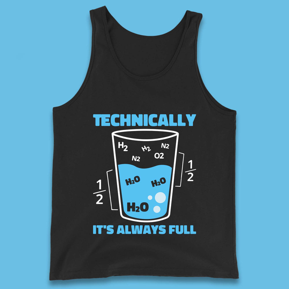 Technically It's Always Full Science Humor Scientist Technically Chemistry Science Quotes Tank Top