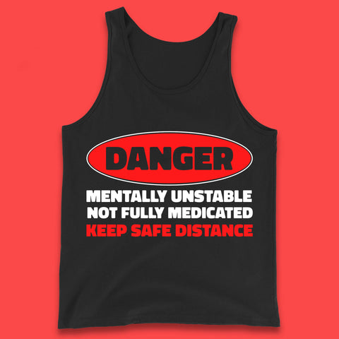 Danger Mentally Unstable Not Fully Medicated Keep Safe Distance Funny Saying Quote Tank Top