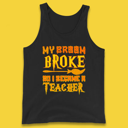 My Broom Broke So I Become A Teacher Halloween Teacher Costume Teacher Appreciation Gift Tank Top