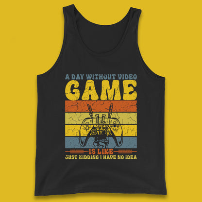 A Day Without Video Game Is Like Just Kidding I Have No Idea T Shirt