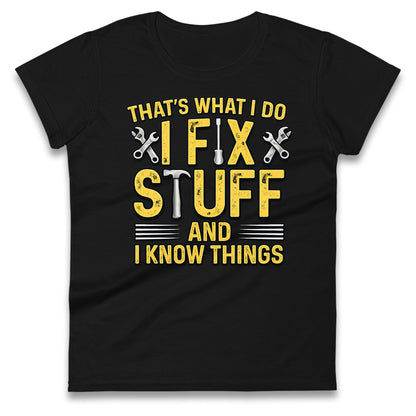 I Fix Stuff And I Know Things Ladies T Shirt