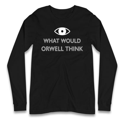 What Would Orwell Think Longsleeve T Shirt 
