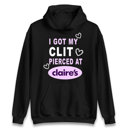 I Got My Clit Pierced At Claire's Adult Humour Hoodie