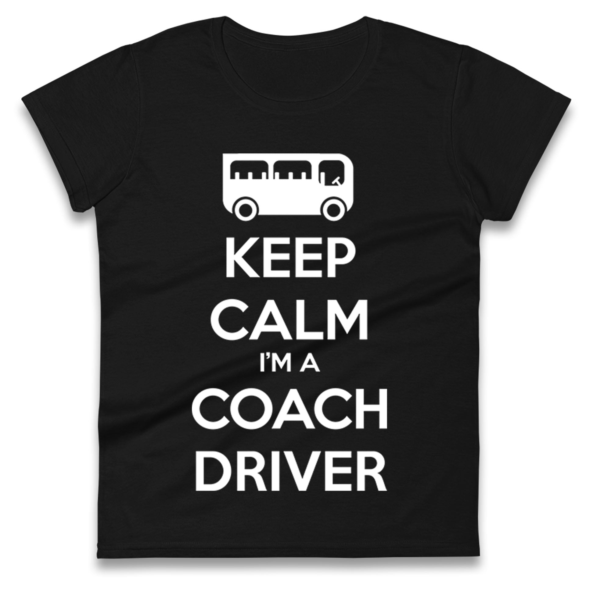 Keep Calm I’m a Coach Driver Ladies T Shirt