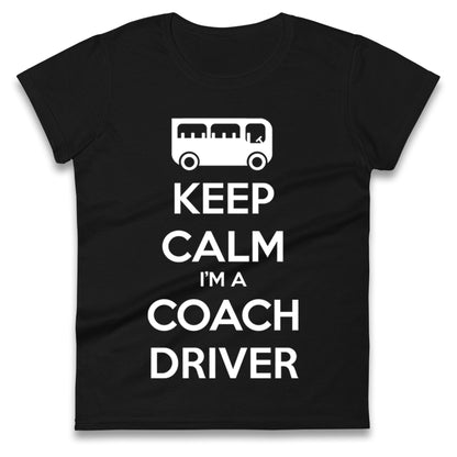Keep Calm I’m a Coach Driver Ladies T Shirt