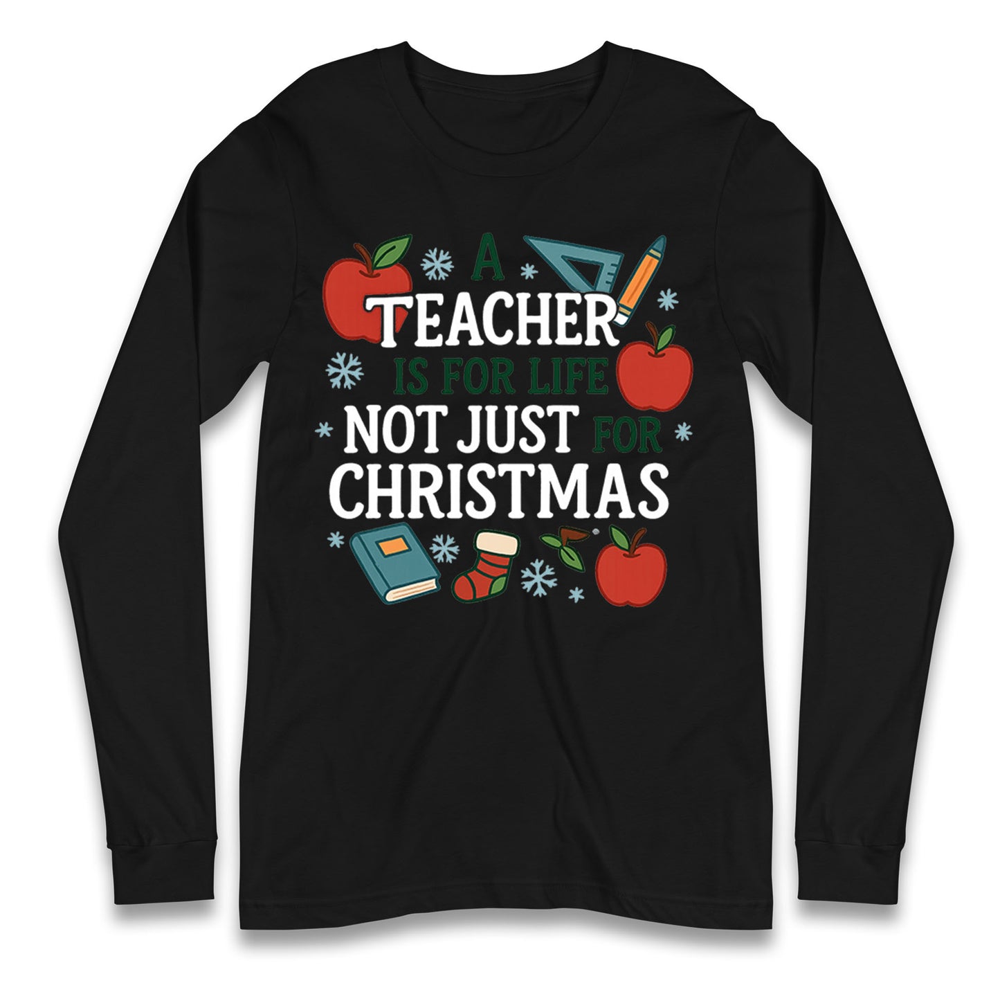 A Teacher is for Life Not Just for Christmas Long Sleeve Shirt