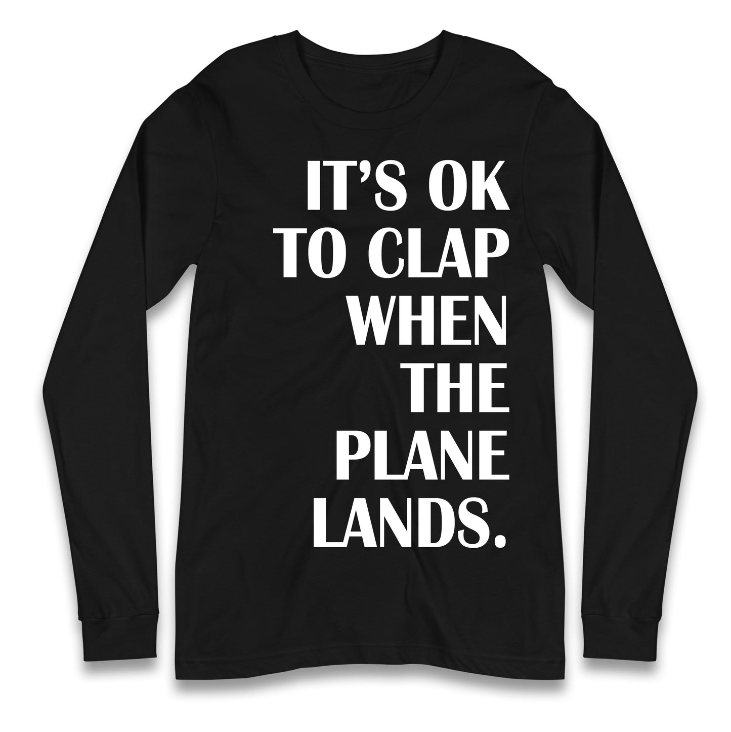 It's OK To Clap When The Plane Lands Longsleeve T Shirt