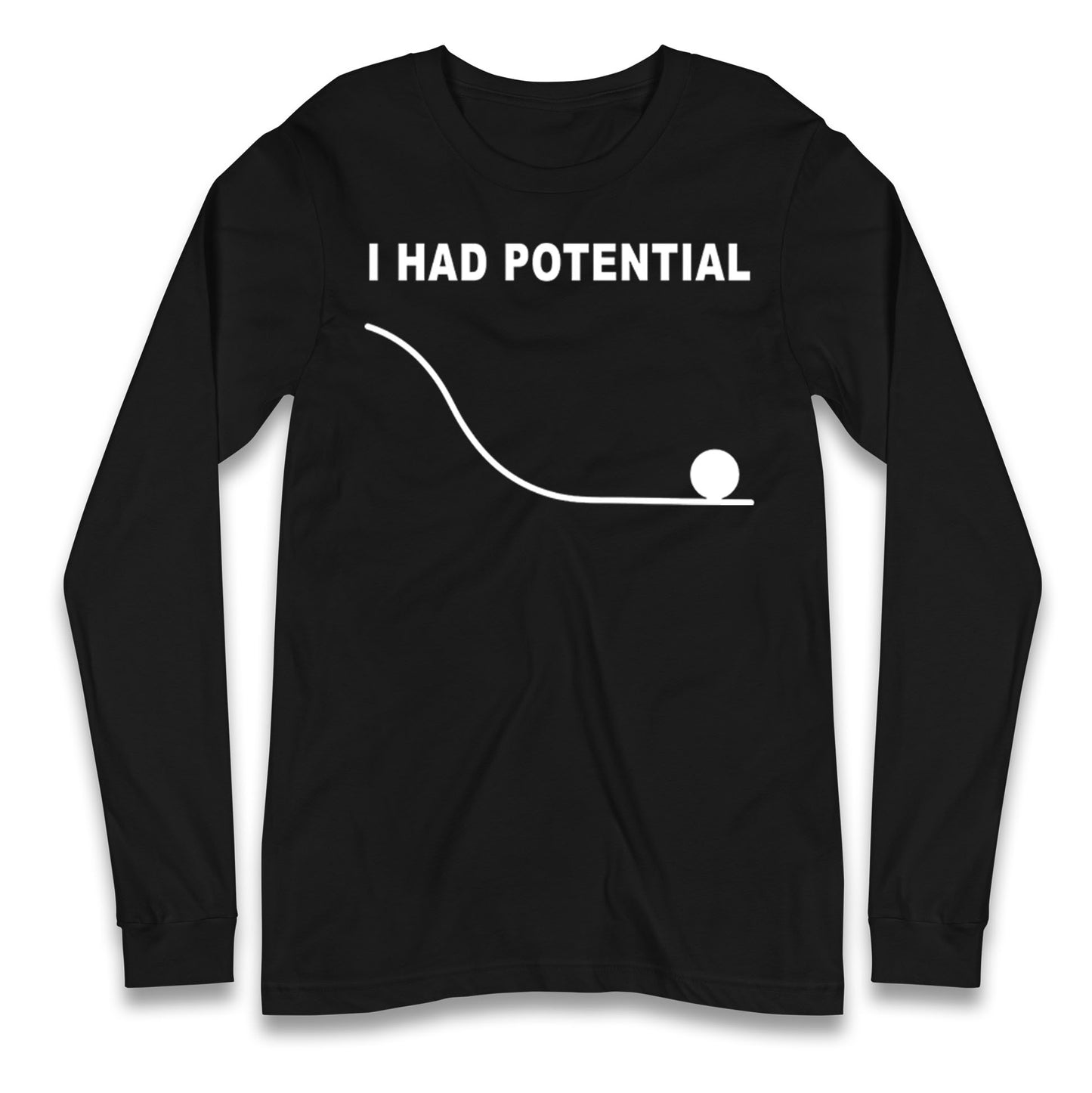I Had Potential Longsleeve T Shirt