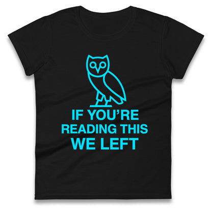 If You're Reading This We Left Ladies T Shirt