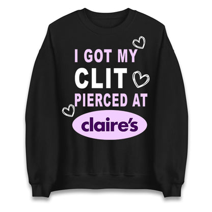 I Got My Clit Pierced At Claire's Adult Humour Jumper