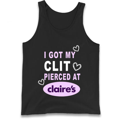 I Got My Clit Pierced At Claire's Adult Humour Tank Top