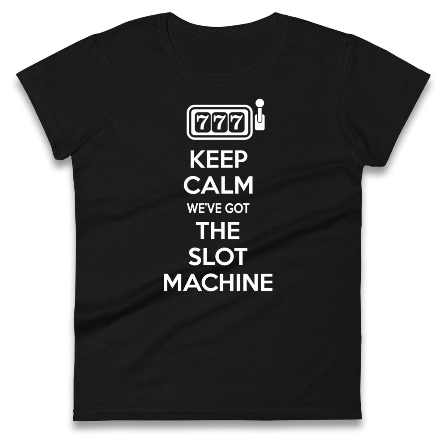 Keep Calm We'e Got The Slot Machine Womens Tee Top