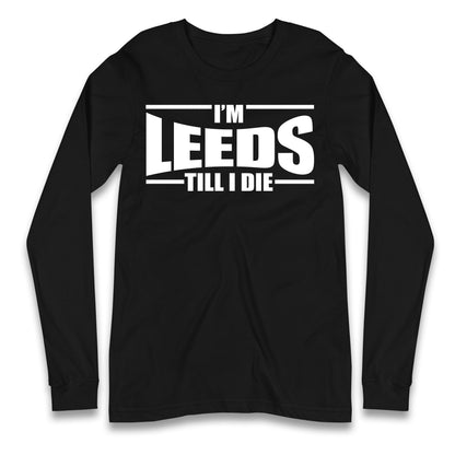 Leeds Till I Die Football Longsleeve T Shirt