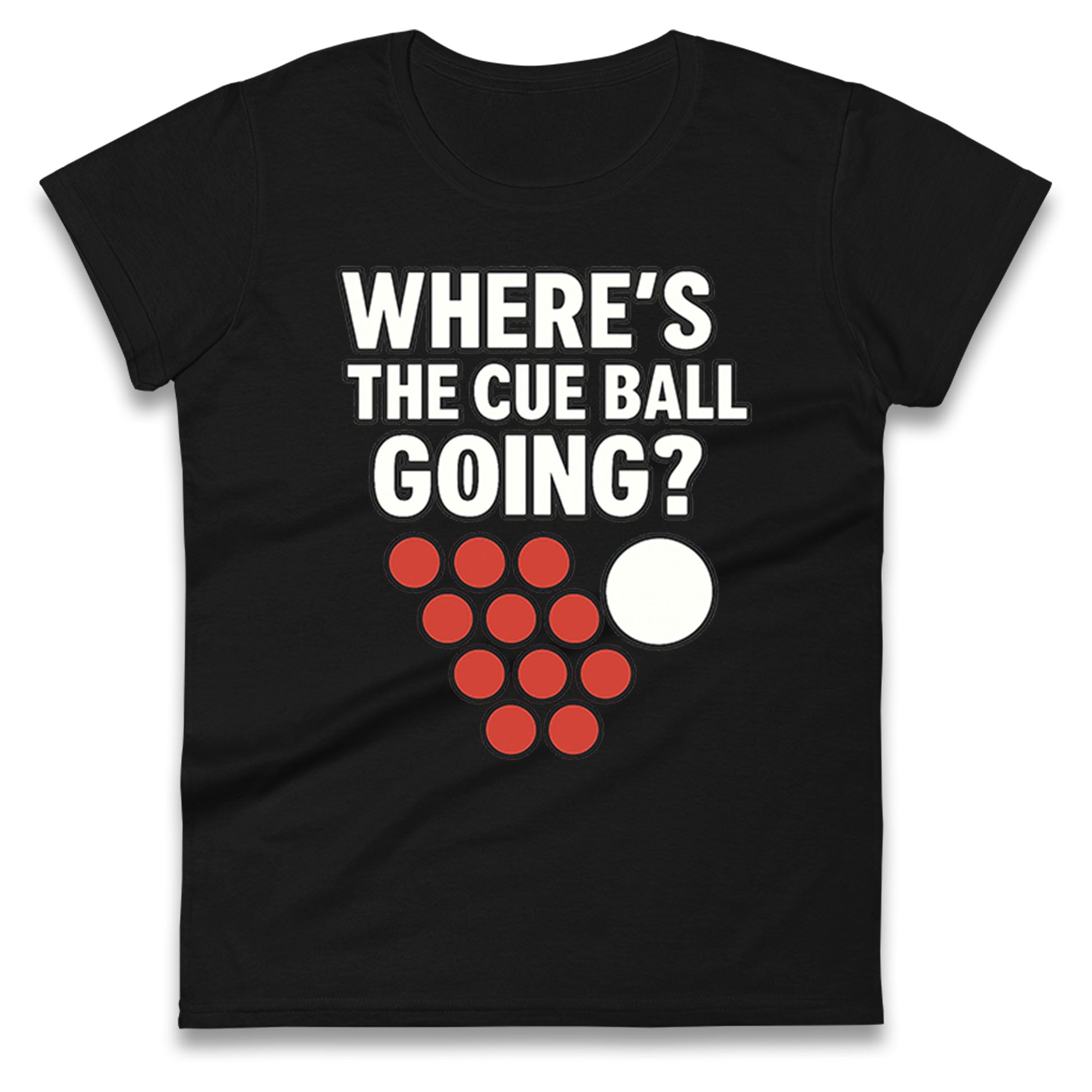 Where’s The Cue Ball Going Ladies T Shirt