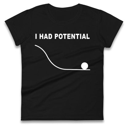 I Had Potential Ladies T Shirt