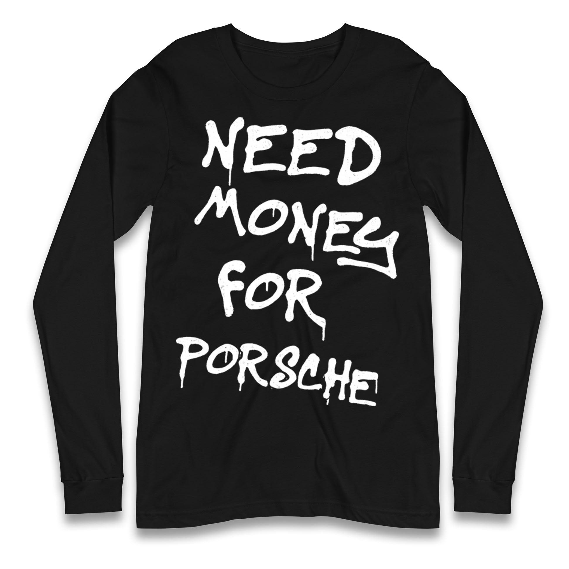 Need Money For Porsche Longsleeve T Shirt