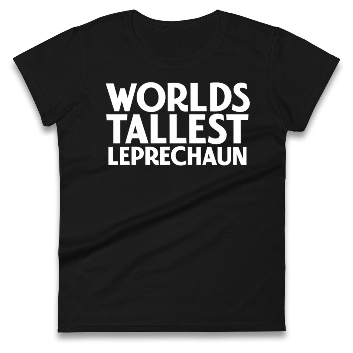 Worlds Tallest Leprechaun Ladies T Shirt
