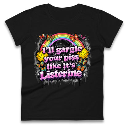 I'll Gargle Your Piss Like It's Listerine Ladies Tee