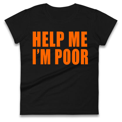 Help Me I’m Poor Ladies T Shirt