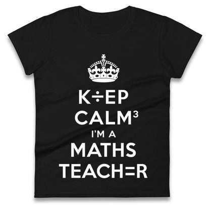 Keep Calm I’m A Maths Teacher Ladies T Shirt