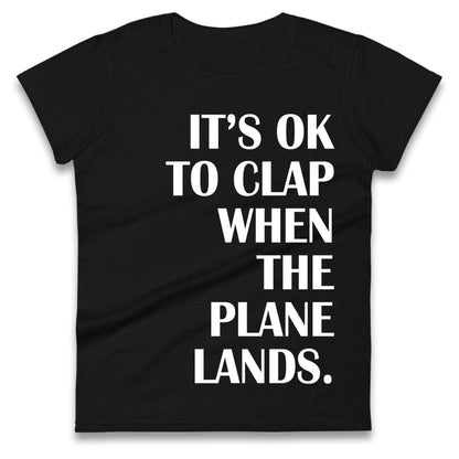 It's OK To Clap When The Plane Lands Ladies T Shirt