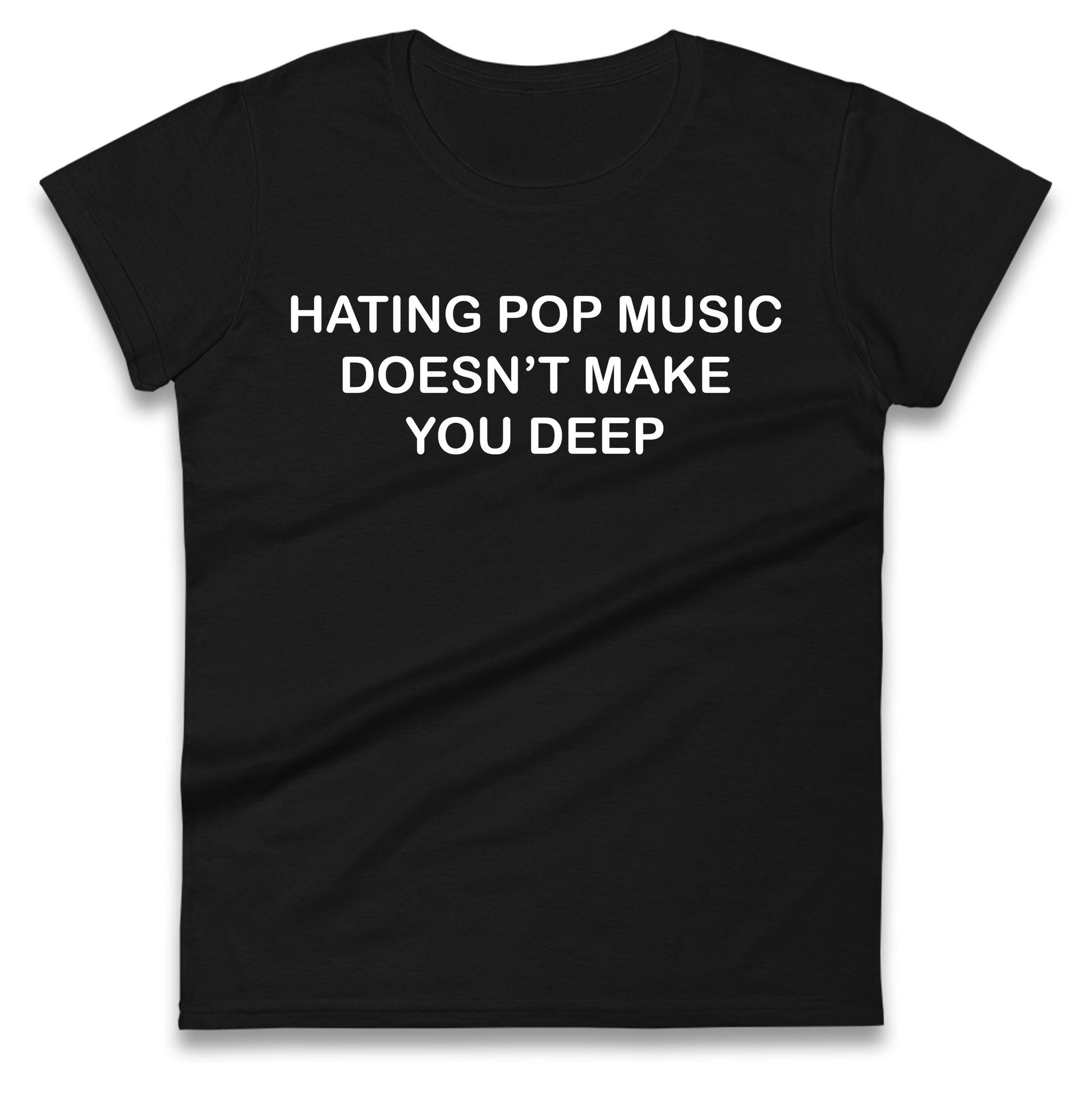 Hating Pop Music Doesn’t Make You Deep Ladies T Shirt