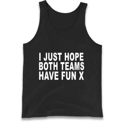 I Just Hope Both Teams Have Fun X Tank Top