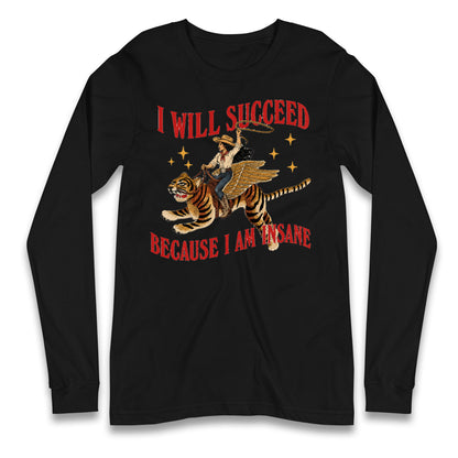 I Will Succeed Because I Am Insane Cowgirl Tiger Longsleeve T Shirt