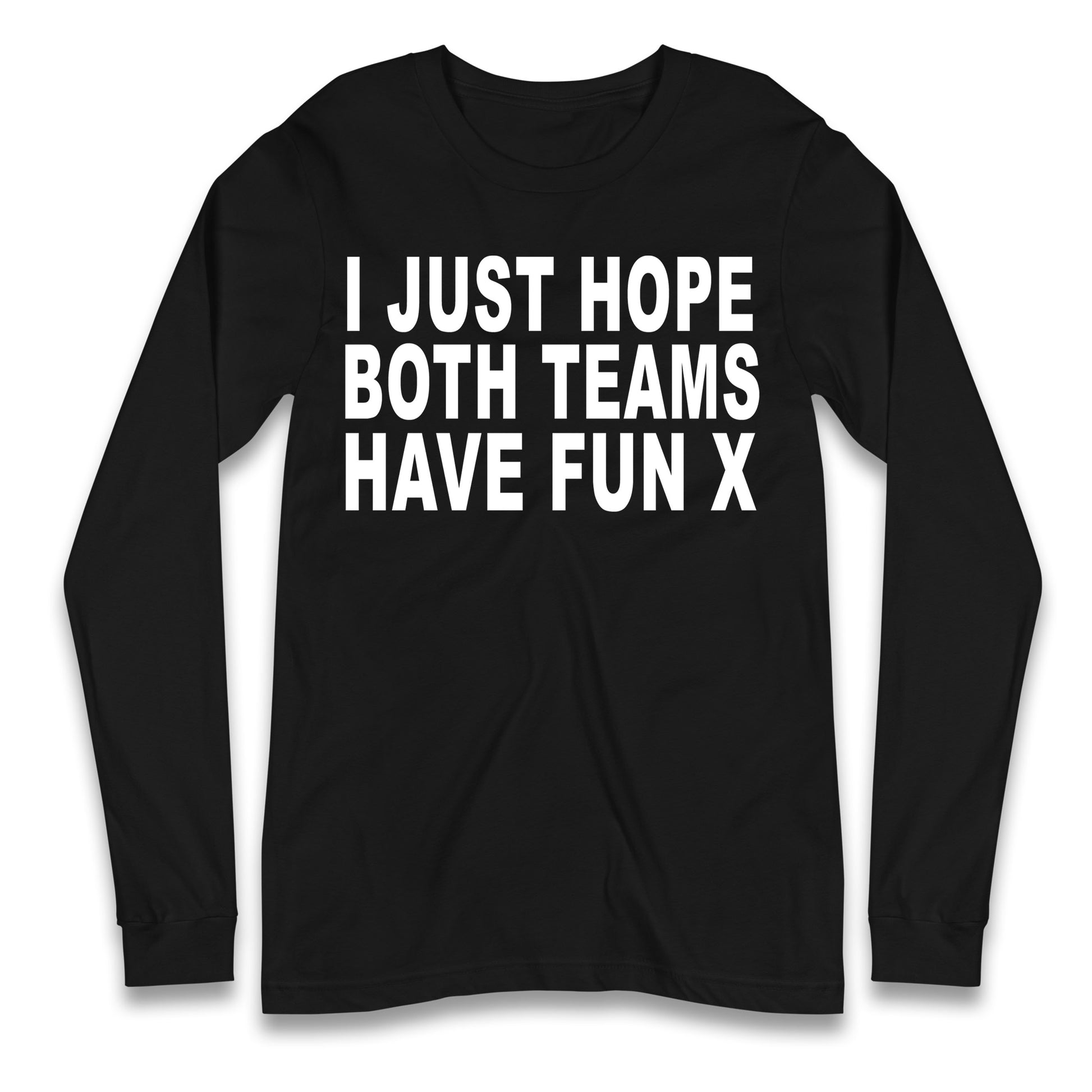 I Just Hope Both Teams Have Fun X Longsleeve T Shirt