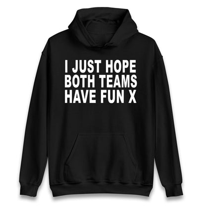 I Just Hope Both Teams Have Fun X Hoodie