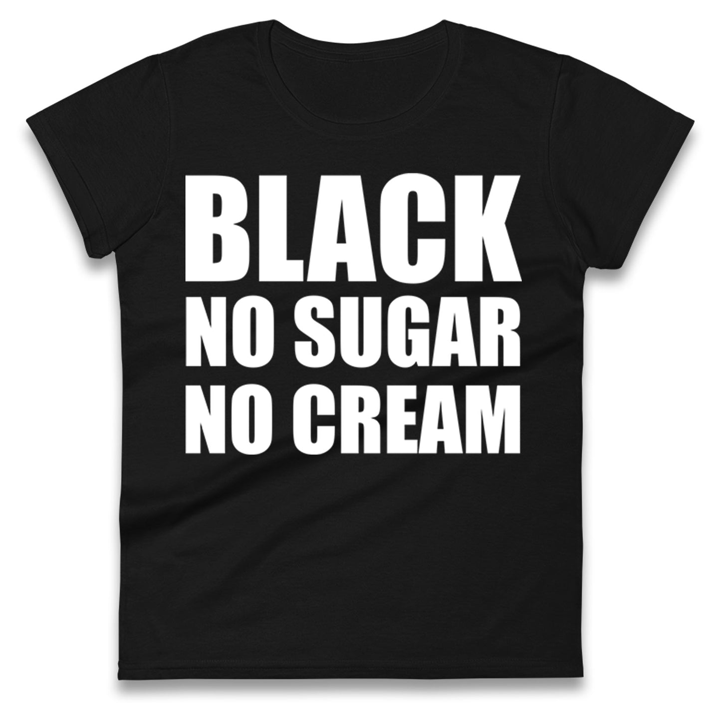 Black No Sugar No Cream Ladies T Shirt