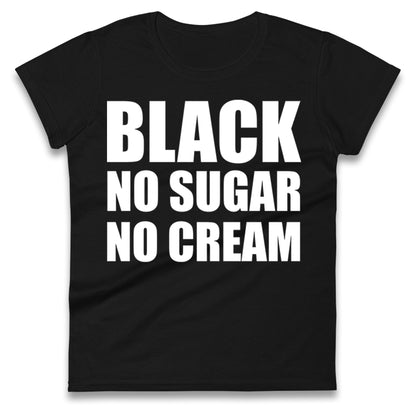 Black No Sugar No Cream Ladies T Shirt