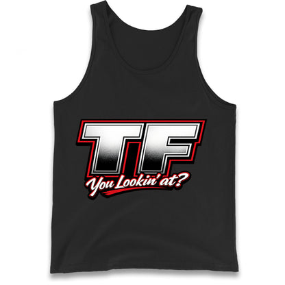 TF You Lookin' at Tank Top