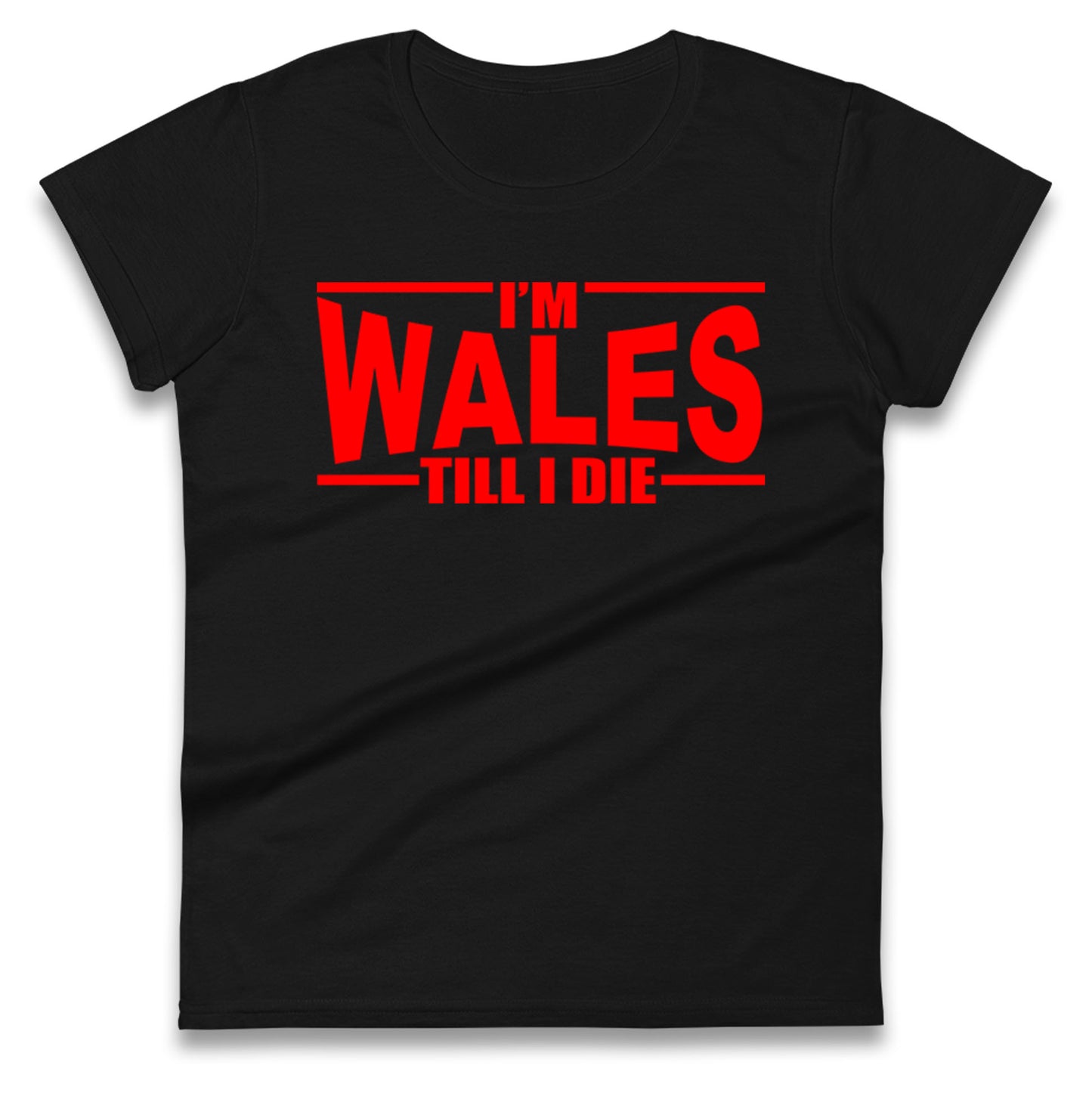 I'm Wales Till I Die Ladies T Shirt