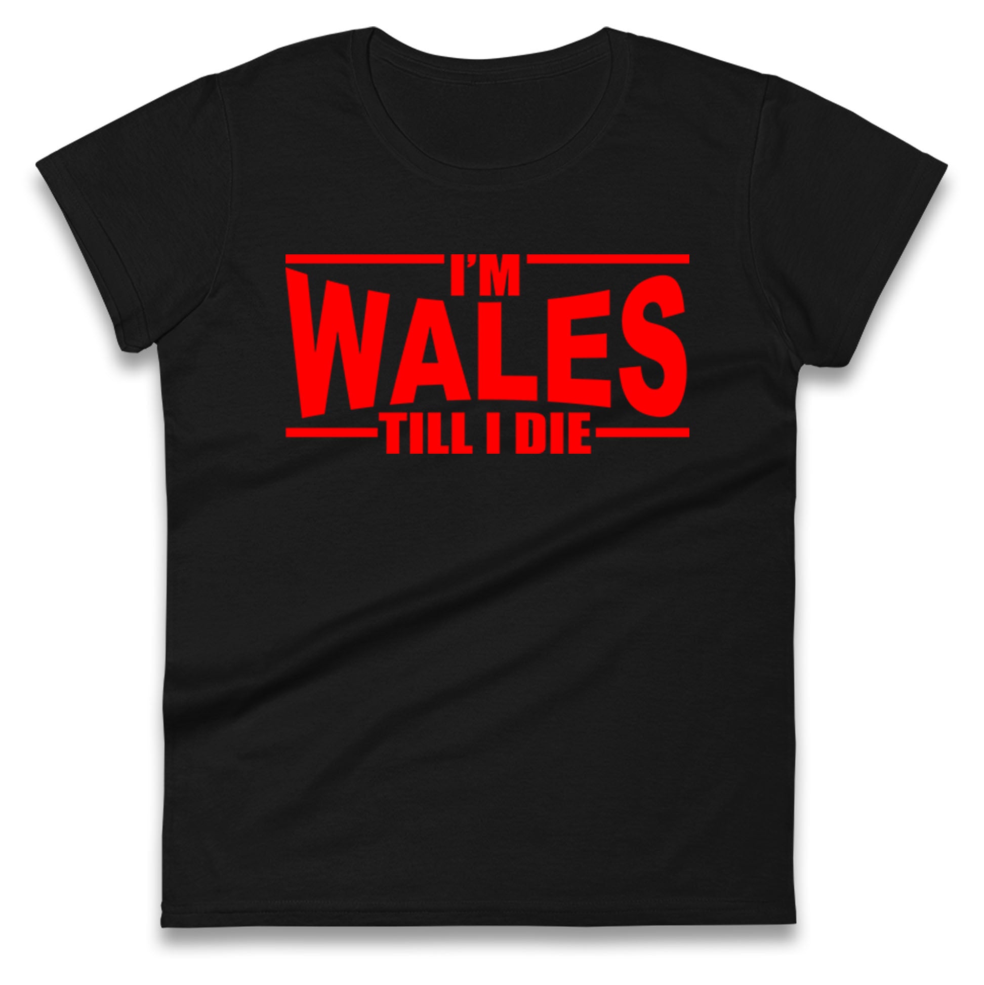 I'm Wales Till I Die Ladies T Shirt