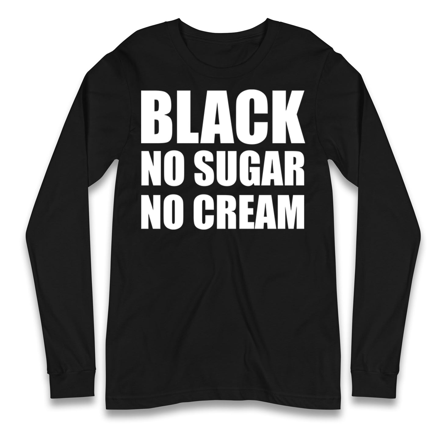 Black No Sugar No Cream Longsleeve T Shirt