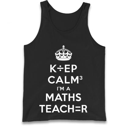 Keep Calm I’m A Maths Teacher Tank Top 