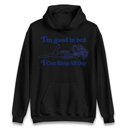 I'm Good In Bed I Can Sleep All Day Hoodie