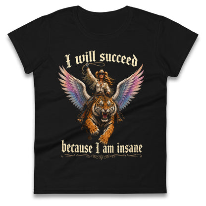 I Will Succeed Because I Am Insane Ladies T Shirt 