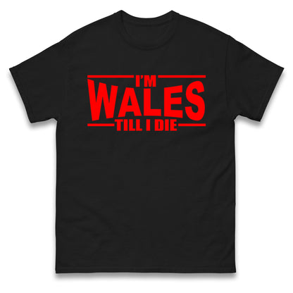 I'm Wales Till I Die T Shirt