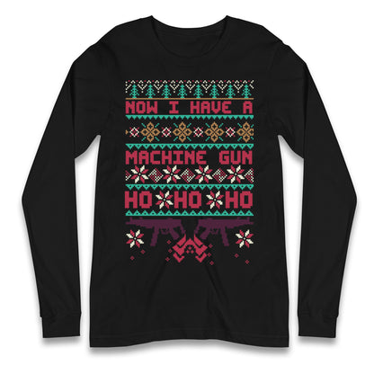 Now I Have A Machine Gun Christmas Longsleeve T Shirt
