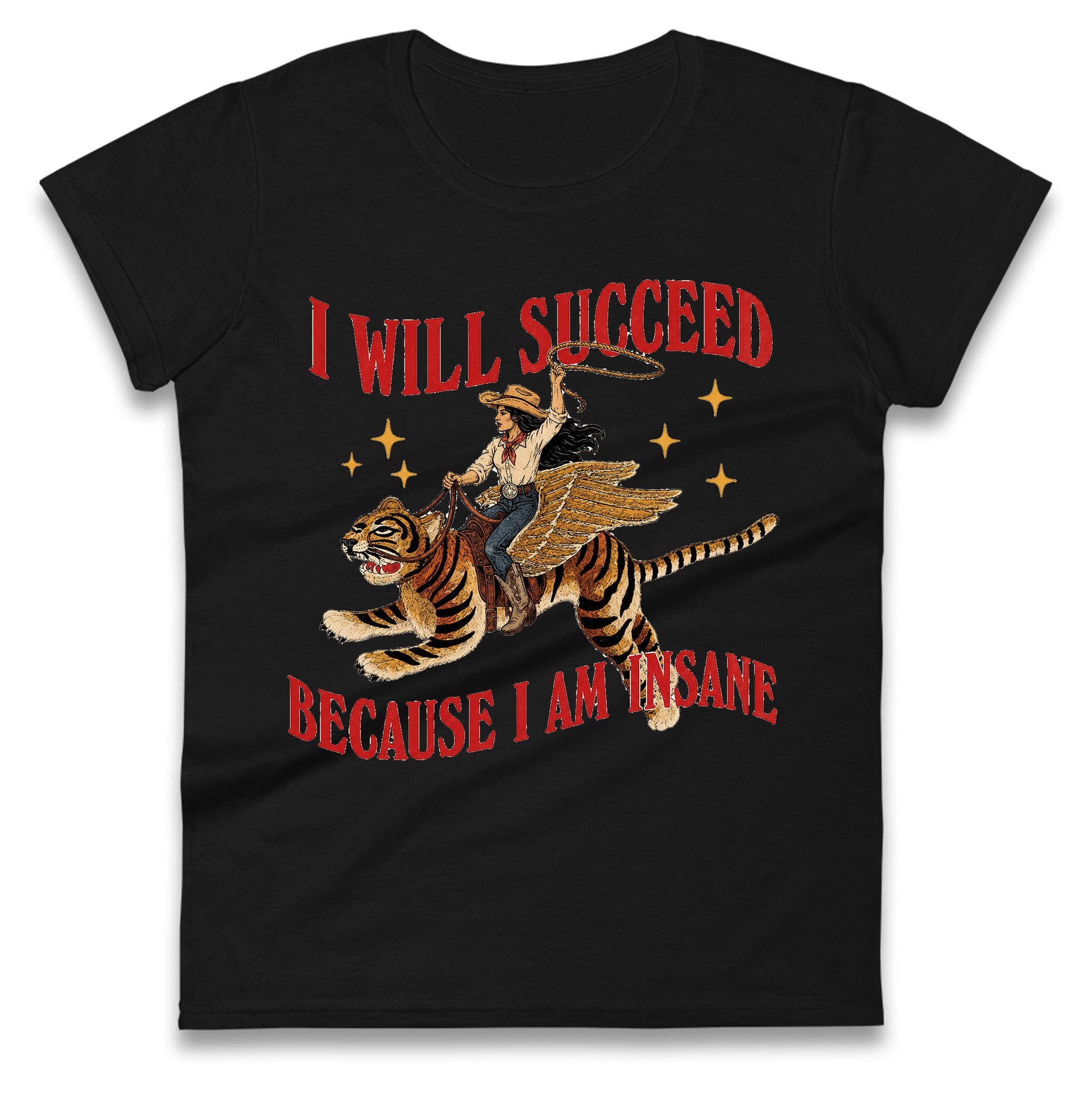 I Will Succeed Because I Am Insane Cowgirl Tiger Ladies T Shirt