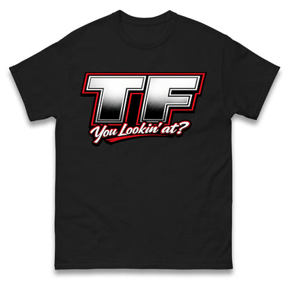 TF You Lookin' at T Shirt