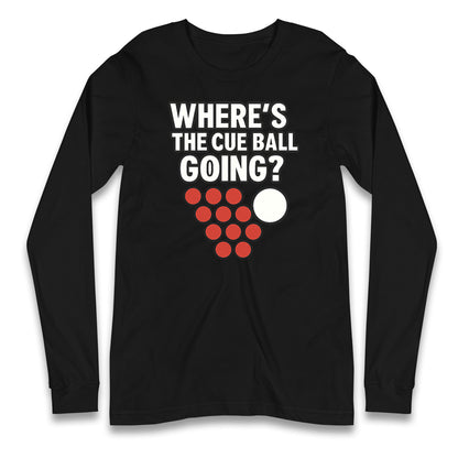 Where’s The Cue Ball Going Longsleeve T Shirt