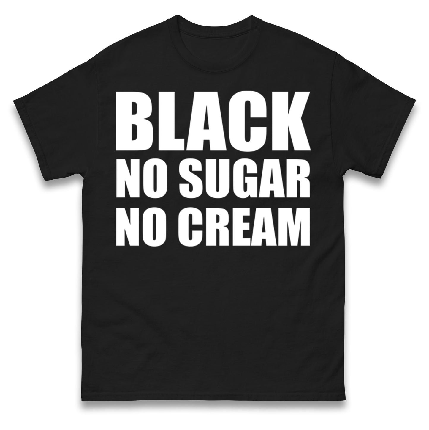 Black No Sugar No Cream T Shirt