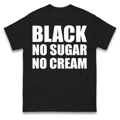 Black No Sugar No Cream T Shirt